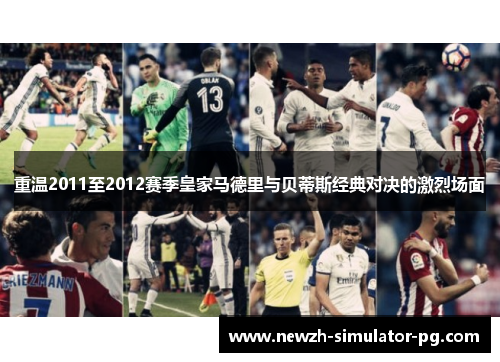 重温2011至2012赛季皇家马德里与贝蒂斯经典对决的激烈场面 重温2011至2012赛季皇家马德里与贝蒂斯经典对决的激烈场面