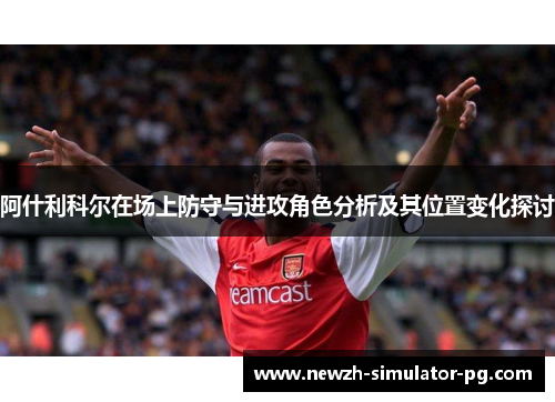 阿什利科尔在场上防守与进攻角色分析及其位置变化探讨