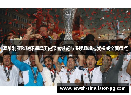 塞维利亚欧联杯辉煌历史深度纵览与多项巅峰成就权威全面盘点