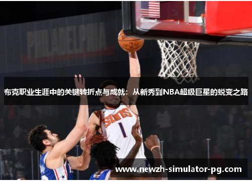 布克职业生涯中的关键转折点与成就:从新秀到NBA超级巨星的蜕变之路 布克职业生涯中的关键转折点与成就:从新秀到NBA超级巨星的蜕变之路