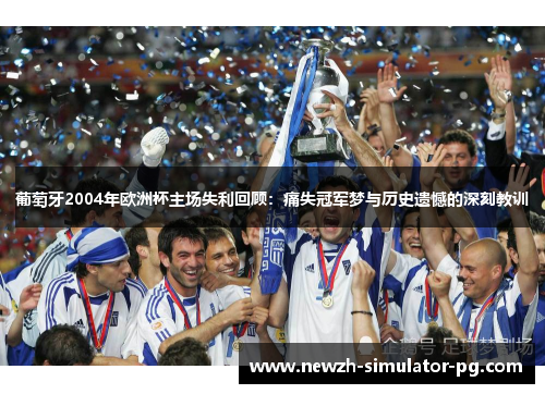 葡萄牙2004年欧洲杯主场失利回顾：痛失冠军梦与历史遗憾的深刻教训