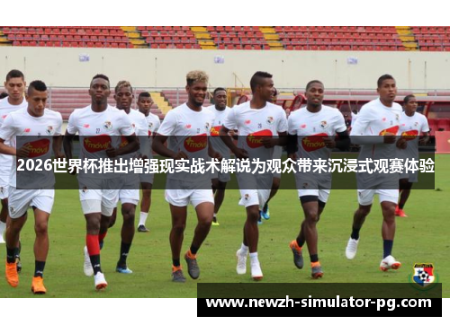 2026世界杯推出增强现实战术解说为观众带来沉浸式观赛体验