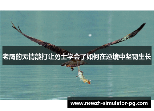 老鹰的无情敲打让勇士学会了如何在逆境中坚韧生长