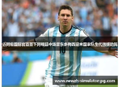 迈阿密国际官宣签下阿根廷中场雷东多梅西迎来国家队生代强援助阵